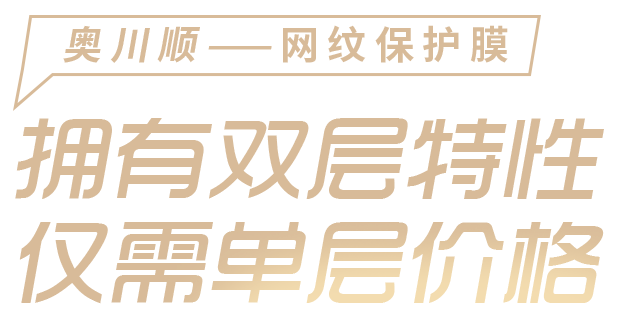 奧川順保護(hù)膜 - 擁有雙層特性，僅需單層價(jià)格